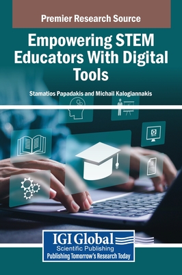 Empowering STEM Educators With Digital Tools - Papadakis, Stamatios (Editor), and Kalogiannakis, Michail (Editor)