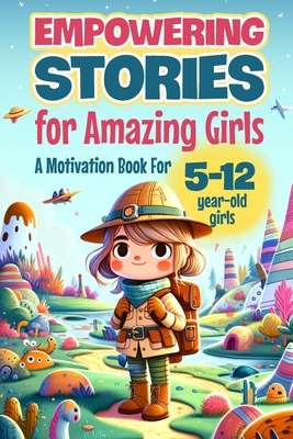 Empowering Stories for Amazing Girls: A Motivation Book for 5-12 year-old girls: An Inspiration Book about Courage, Confidence, and Friendship - Begum, Isaac