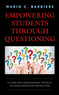 Empowering Students Through Questioning: A Guide for Understanding the Skills in Lesson Design and Instruction