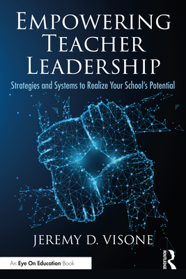 Empowering Teacher Leadership: Strategies and Systems to Realize Your School's Potential - Visone, Jeremy D.