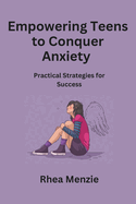 Empowering Teens to Conquer Anxiety: Practical Strategies for Success