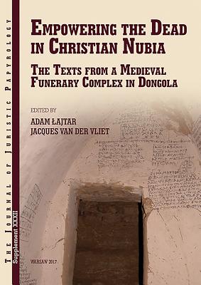 Empowering the Dead in Christian Nubia: The Texts from a Medieval Funerary Complex in Dongola - Lajtar, A., and van der Vliet, J.