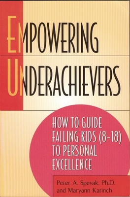 Empowering Underachievers: How to Guide Failing Kids (8-18) to Personal Excellence - Spevak, Peter A