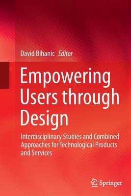 Empowering Users Through Design: Interdisciplinary Studies and Combined Approaches for Technological Products and Services - Bihanic, David (Editor)