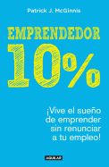 Emprendedor 10% - Vive El Sueo de Emprender Sin Renunciar a Tu Empleo! / The 1 0% Entrepreneur: Live Your Startup Dream Without Quitting Your Day Job