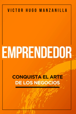 Emprendedor: Conquista El Arte de Los Negocios - Manzanilla, Victor Hugo