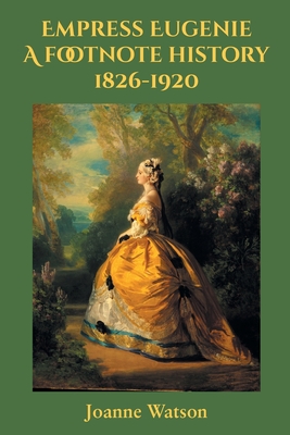 Empress Eugenie: A footnote history - Watson, Joanne