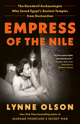 Empress of the Nile: The Daredevil Archaeologist Who Saved Egypt's Ancient Temples from Destruction - Olson, Lynne