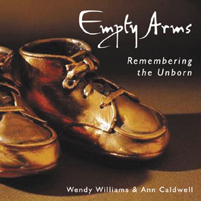 Empty Arms: Remembering the Unborn - Williams, Wendy, and Caldwell, Ann