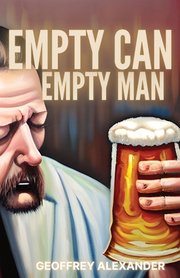 Empty Can Empty Man: A compilation of poems spanning from 2017 to 2023 - Alexander, Geoffrey
