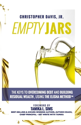 Empty Jars: The Keys To Overcoming Debt & Building Residual Wealth, Using The Elisha Method(TM) - Sims, Tamika L (Foreword by), and Davis, Christopher, Jr.