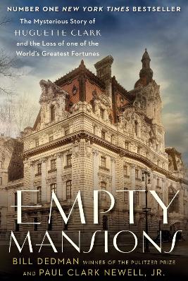 Empty Mansions: The Mysterious Story of Huguette Clark and the Loss of One of the World's Greatest Fortunes - Clark Newell, Paul, and Dedman, Bill