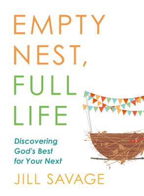 Empty Nest, Full Life: Discovering God's Best for Your Next - Savage, Jill
