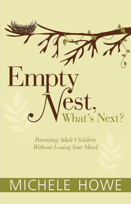 Empty Nest, What's Next?: Parenting Adult Children Without Losing Your Mind - Howe, Michele