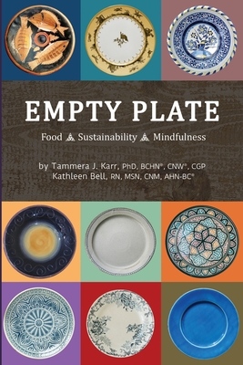 Empty Plate: Food - Sustainability - Mindfulness - Bell, Kathleen, and Thenell, Julie (Contributions by), and Karr, Tammera