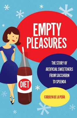 Empty Pleasures: The Story of Artificial Sweeteners from Saccharin to Splenda - de la Pe a, Carolyn