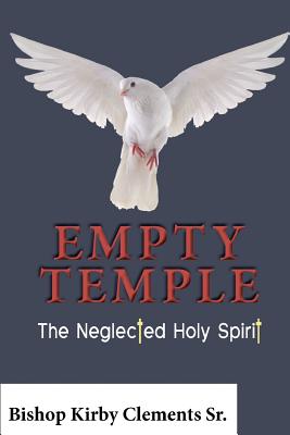 Empty Temple: The Neglected Holy Spirit - Clements, Kirby, Sr.