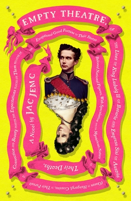 Empty Theatre: A Novel: Or the Lives of King Ludwig II of Bavaria and Empress Sisi of Austria (Queen of Hungary), Cousins, in Their Pursuit of Connection and Beauty... - Jemc, Jac