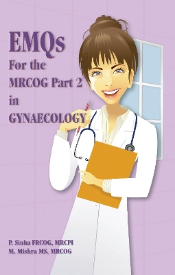 EMQ's For the MRCOG Part 2 in Gynaecology - Sinha, Prabha, Dr., and Mishra, M, Dr., MS