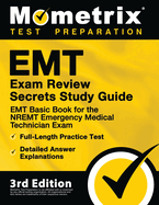 EMT Exam Review Secrets Study Guide - EMT Basic Book for the NREMT Emergency Medical Technician Exam, Full-Length Practice Test, Detailed Answer Explanations: [3rd Edition Prep]