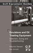 Emulsions and Oil Treating Equipment: Selection, Sizing and Troubleshooting