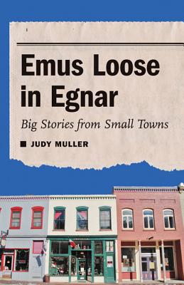 Emus Loose in Egnar: Big Stories from Small Towns - Muller, Judy, Prof., PhD