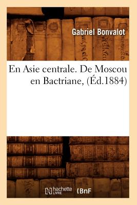 En Asie Centrale. de Moscou En Bactriane, (?d.1884) - Bonvalot, Gabriel