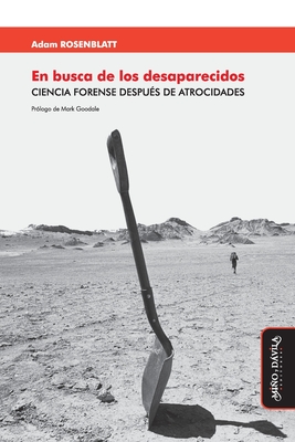 En busca de los desaparecidos: Ciencia forense despu?s de atrocidades - Goodale, Mark (Preface by), and Rosenblatt, Adam