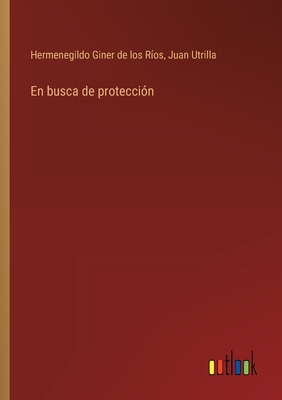 En busca de protecci?n - Giner de Los R?os, Hermenegildo, and Utrilla, Juan