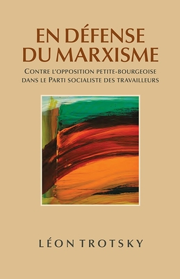 En Dfense Du Marxisme: Contre l'Opposition Petite-Bourgeoise Dans Le Parti Socialiste Des Travailleurs - Trotsky, Leon