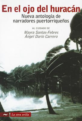 En el Ojo del Huracan: Nueva Antologia de Narradores Puertorriquenos - Santos-Febres, Mayra, and Carrero, Angel Dario