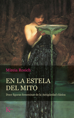 En La Estela Del Mito Doce Figuras Femeninas De La Antig Edad Cl Sica By Mireia Rosich Alibris