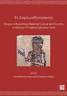En Sof?a Mathit?fsantes: Essays in Byzantine Material Culture and Society in Honour of Sophia Kalopissi-Verti