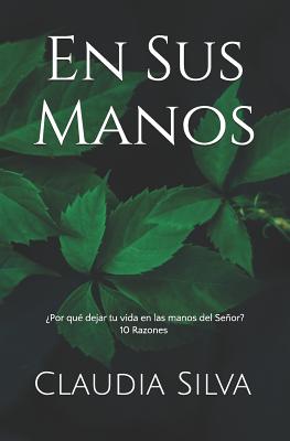 En Sus Manos: ?por Qu? Dejar Tu Vida En Las Manos del Seor? 10 Razones - Rodriguez, Richard (Editor), and Rodriguez, Lina (Editor)