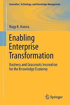 Enabling Enterprise Transformation: Business and Grassroots Innovation for the Knowledge Economy - Hanna, Nagy K.