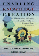 Enabling Knowledge Creation: How to Unlock the Mystery of Tacit Knowledge and Release the Power of Innovation