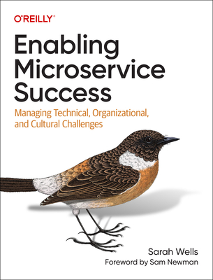 Enabling Microservice Success: Managing Technical, Organizational, and Cultural Challenges - Wells, Sarah