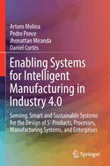 Enabling Systems for Intelligent Manufacturing in Industry 4.0: Sensing, Smart and Sustainable Systems for the Design of S3 Products, Processes, Manufacturing Systems, and Enterprises