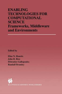 Enabling Technologies for Computational Science: Frameworks, Middleware and Environments - Houstis, Elias N (Editor), and Rice, John R (Editor), and Gallopoulos, Efstratios (Editor)