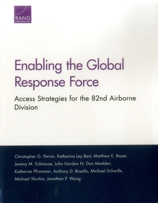 Enabling the Global Response Force: Access Strategies for the 82nd Airborne Division - Pernin, Christopher G