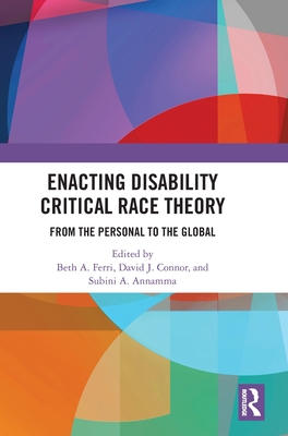 Enacting Disability Critical Race Theory: From the Personal to the Global - A Ferri, Beth (Editor), and Connor, David J (Editor), and A Annamma, Subini (Editor)