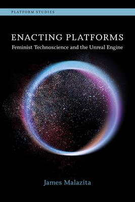 Enacting Platforms: Feminist Technoscience and the Unreal Engine - Malazita, James