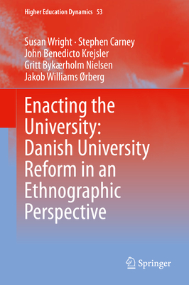 Enacting the University: Danish University Reform in an Ethnographic Perspective - Wright, Susan, and Carney, Stephen, and Krejsler, John Benedicto
