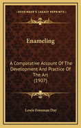 Enameling: A Comparative Account Of The Development And Practice Of The Art (1907)
