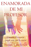Enamorada de Mi Profesor: Cuando El Corazon Puede Mas Que La Razon