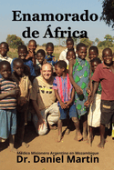 Enamorado de ?frica: M?dico Misionero Argentino en Mozambique