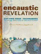 Encaustic Revelation: Cutting-edge techniques from the masters of Encausticamp (R)