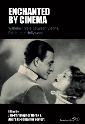 Enchanted by Cinema: Wilhelm Thiele Between Vienna, Berlin, and Hollywood - Horak, Jan-Christopher (Editor), and Seyfert, Andras-Benjamin (Editor)