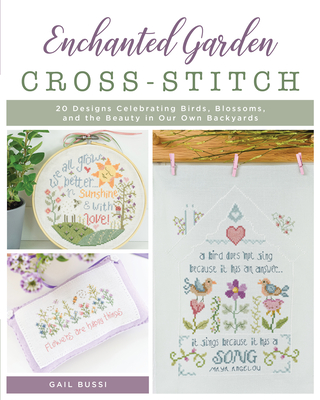 Enchanted Garden Cross-Stitch: 20 Designs Celebrating Birds, Blossoms, and the Beauty in Our Own Backyards - Bussi, Gail