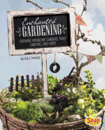 Enchanted Gardening: Growing Miniature Gardens, Fairy Gardens, and More